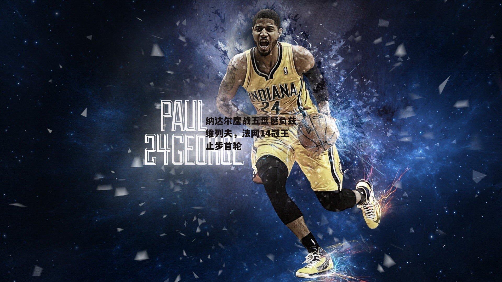 纳达尔鏖战五盘憾负兹维列夫，法网14冠王止步首轮