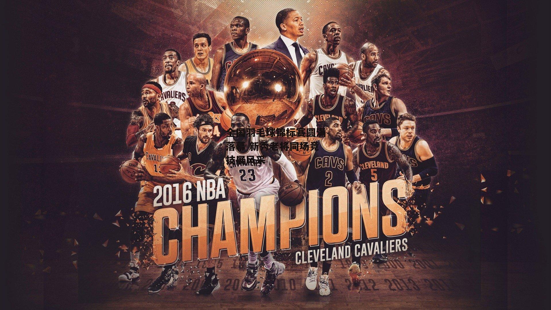 全国羽毛球锦标赛圆满落幕 新秀老将同场竞技展风采